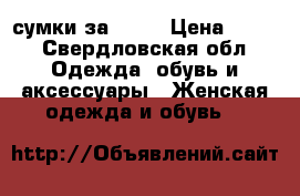 3 сумки за 1500 › Цена ­ 500 - Свердловская обл. Одежда, обувь и аксессуары » Женская одежда и обувь   